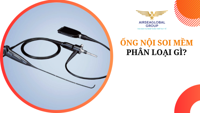 ỐNG NỘI SOI MỀM PHÂN LOẠI GÌ?