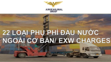 22 LOẠI PHỤ PHÍ ĐẦU NƯỚC NGOÀI CƠ BẢN/ EXW CHARGES