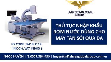 thủ tục nhập khẩu bơm nước dùng hco máy tán sỏi qua da