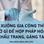 THUÊ XƯỞNG GIA CÔNG THÌ CẦN GIẤY TỜ GÌ ĐỂ HỢP PHÁP HÓA CHO HÀNG KHẨU TRANG, GĂNG TAY Y TẾ