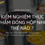 KIỂM NGHIỆM THỰC PHẨM ĐÓNG HỘP NHƯ THẾ NÀO _