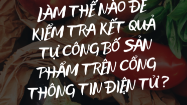 LÀM THẾ NÀO ĐỂ KIỂM TRA KẾT QUẢ TỰ CÔNG BỐ SẢN PHẨM TRÊN CỔNG THÔNG TIN ĐIỆN TỬ _