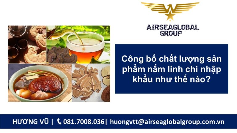 Công bố chất lượng sản phẩm nấm linh chi nhập khẩu như thế nào?