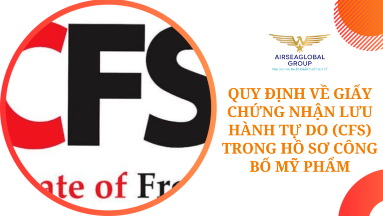 QUY ĐỊNH VỀ GIẤY CHỨNG NHẬN LƯU HÀNH TỰ DO (CFS) TRONG HỒ SƠ CÔNG BỐ MỸ PHẨM