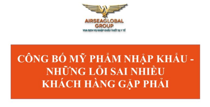 CÔNG BỐ MỸ PHẨM NHẬP KHẨU - NHỮNG LỖI SAI NHIỀU KHÁCH HÀNG GẶP PHẢI