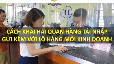 CÁCH KHAI HẢI QUAN HÀNG TÁI NHẬP GỬI KÈM VỚI LÔ HÀNG MỚI KINH DOANH.