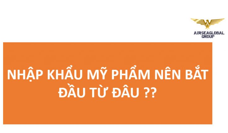 NHẬP KHẨU MỸ PHẨM NÊN BẮT ĐẦU TỪ ĐÂU?