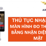 THỦ TỤC NHẬP KHẨU MÀN HÌNH ĐO THÂN NHIỆT BẰNG NHẬN DIỆN KHUÔN MẶT