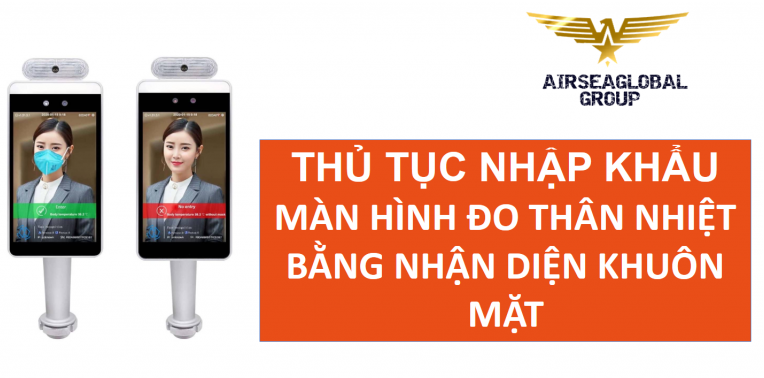THỦ TỤC NHẬP KHẨU MÀN HÌNH ĐO THÂN NHIỆT BẰNG NHẬN DIỆN KHUÔN MẶT