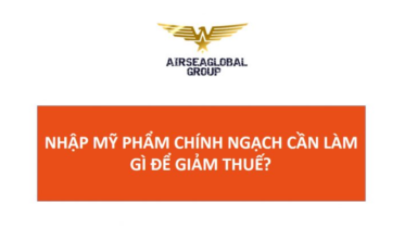 NHẬP MỸ PHẨM CHÍNH NGẠCH CẦN LÀM GÌ ĐỂ GIẢM THUẾ?