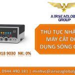 THỦ TỤC NHẬP KHẨU MÁY CẮT ĐỐT SỬ DỤNG SÓNG CAO TẦN