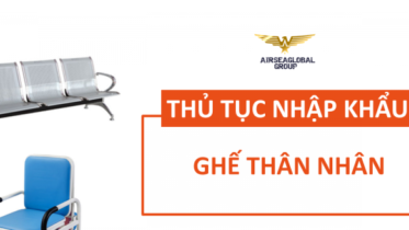 THỦ TỤC NHẬP KHẨU GHẾ THÂN NHÂN