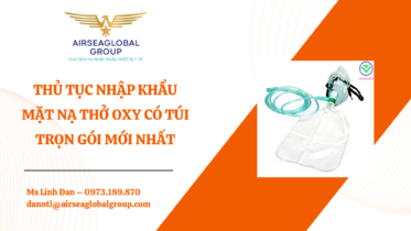 THỦ TỤC NHẬP KHẨU MẶT NẠ THỞ OXY CÓ TÚI MỚI NHẤT - MS LINH ĐAN 0973.189.870 (ZALO/TEL)