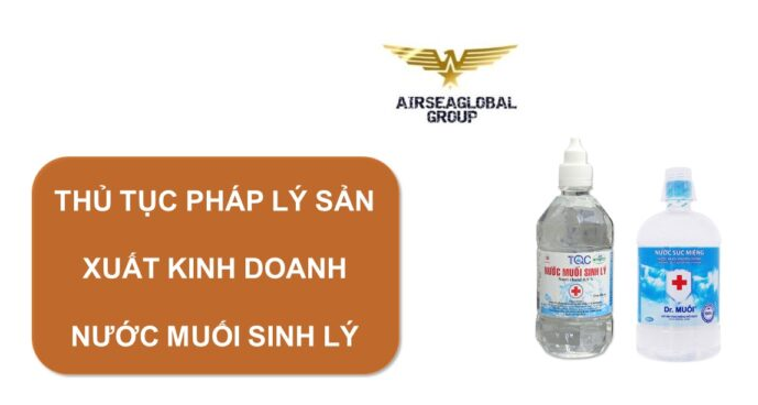 THỦ TỤC PHÁP LÝ SẢN XUẤT KINH DOANH NƯỚC MUỐI SINH LÝ
