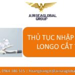 THỦ TỤC NHẬP KHẨU LONGO CẮT TRĨ