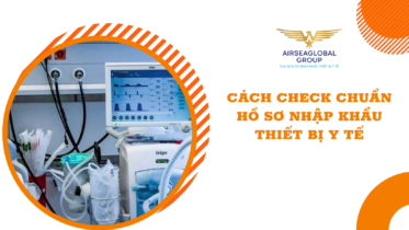 CÁCH CHECK CHUẨN HỒ SƠ NHẬP KHẨU THIẾT BỊ Y TẾ