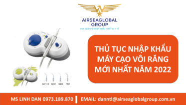 THỦ TỤC NHẬP KHẨU MÁY CẠO VÔI RĂNG MỚI NHẤT NĂM 2022 - MS LINH ĐAN 0973.189.870