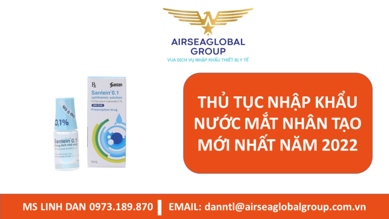 THỦ TỤC NHẬP KHẨU NƯỚC MẮT NHÂN TẠO MỚI NHẤT NĂM 2022 - MS LINH ĐAN 0973.189.870