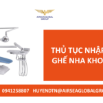 THỦ TỤC NHẬP KHẨU GHẾ NHA KHOA 2022