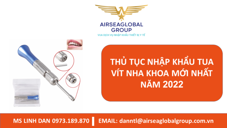 THỦ TỤC NHẬP KHẨU TUA VÍT NHA KHOA MỚI NHẤT NĂM 2022 - MS LINH ĐAN 0973.189.870