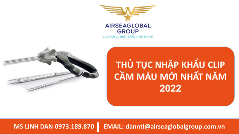 THỦ TỤC NHẬP KHẨU CLIP CẦM MÁU MỚI NHẤT NĂM 2022 - MS LINH ĐAN 0973.189.870