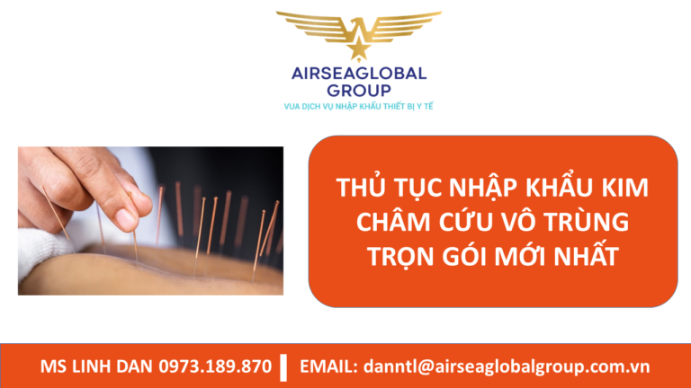 THỦ TỤC NHẬP KHẨU KIM CHÂM CỨU VÔ TRÙNG TRỌN GÓI MỚI NHẤT - MS LINH ĐAN 0973.189.870