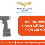 THỦ TỤC NHẬP KHẨU KHOAN XƯƠNG CẦM TAY TRỌN GÓI MỚI NHẤT - MS LINH ĐAN 0973.189.870