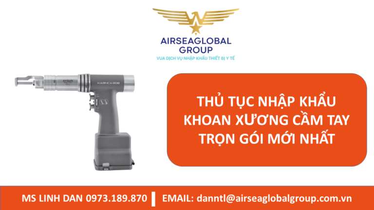 THỦ TỤC NHẬP KHẨU KHOAN XƯƠNG CẦM TAY TRỌN GÓI MỚI NHẤT - MS LINH ĐAN 0973.189.870