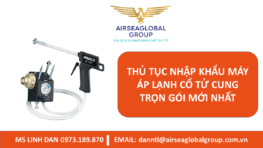 THỦ TỤC NHẬP KHẨU MÁY ÁP LẠNH CỔ TỬ CUNG TRỌN GÓI MỚI NHẤT - MS LINH ĐAN 0973.189.870