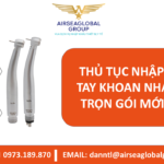 THỦ TỤC NHẬP KHẨU TAY KHOAN NHA KHOA TRỌN GÓI MỚI NHẤT - MS LINH ĐAN 0973.189.870