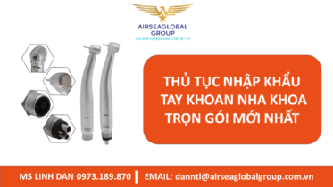 THỦ TỤC NHẬP KHẨU TAY KHOAN NHA KHOA TRỌN GÓI MỚI NHẤT - MS LINH ĐAN 0973.189.870