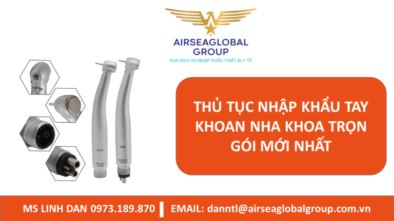 THỦ TỤC NHẬP KHẨU TAY KHOAN NHA KHOA TRỌN GÓI MỚI NHẤT - MS LINH ĐAN 0973.189.870