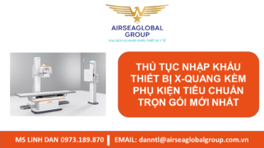 THỦ TỤC NHẬP KHẨU THIẾT BỊ X-QUANG KÈM PHỤ KIỆN TIÊU CHUẨN TRỌN GÓI MỚI NHẤT - MS LINH ĐAN 0973.189.870