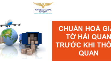 CHUẨN HOÁ GIẤY TỜ HẢI QUAN TRƯỚC KHI THÔNG QUAN