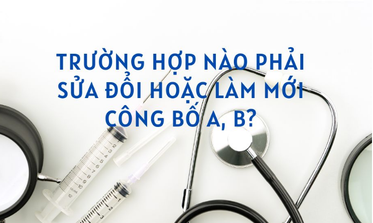 TRƯỜNG HỢP PHẢI LÀM MỚI VÀ THAY ĐỔI CÔNG BỐ TIÊU CHUẨN ÁP DỤNG THIẾT BỊ Y TẾ LOẠI A B