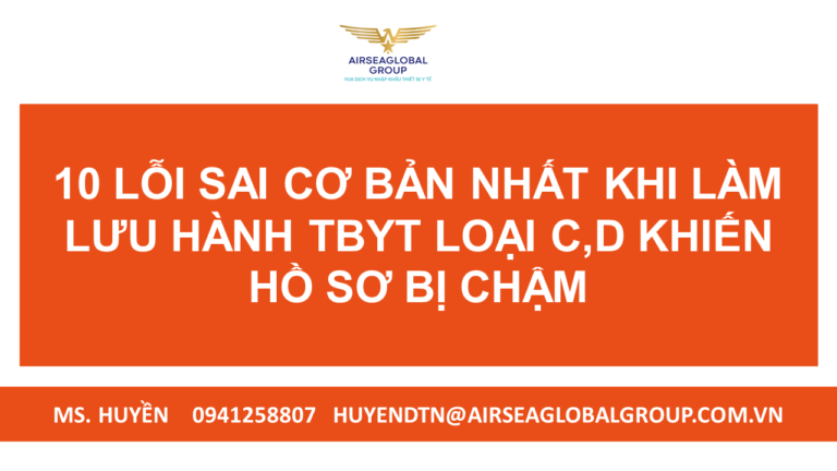 10 LỖI SAI CƠ BẢN NHẤT KHI LÀM LƯU HÀNH TBYT LOẠI C,D KHIẾN HỒ SƠ BỊ CHẬM