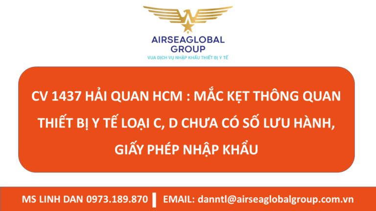 CV 1437 HẢI QUAN HCM : MẮC KẸT THÔNG QUAN THIẾT BỊ Y TẾ LOẠI C, D CHƯA CÓ SỐ LƯU HÀNH, GIẤY PHÉP NHẬP KHẨU - MS LINH ĐAN 0973189870