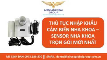 THỦ TỤC NHẬP KHẨU CẢM BIẾN NHA KHOA – SENSOR NHA KHOA TRỌN GÓI MỚI NHẤT - MS LINH ĐAN 0973.189.870