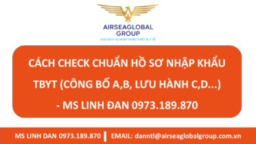 CÁCH CHECK CHUẨN HỒ SƠ NHẬP KHẨU TBYT (CÔNG BỐ A,B, LƯU HÀNH C,D...) - MS LINH ĐAN 0973.189.870