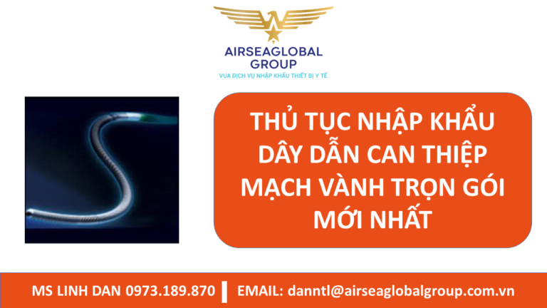 THỦ TỤC NHẬP KHẨU DÂY DẪN CAN THIỆP MẠCH VÀNH TRỌN GÓI MỚI NHẤT - MS LINH ĐAN 0973.189.870 (ZALO/TEL)