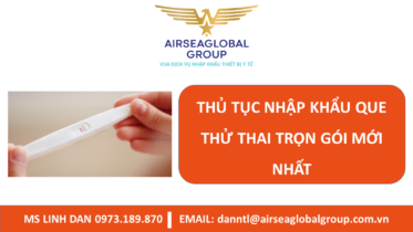 THỦ TỤC NHẬP KHẨU QUE THỬ THAI TRỌN GÓI MỚI NHẤT - MS LINH ĐAN 0973.189.870