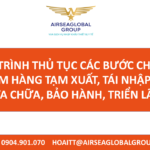 QUY TRÌNH THỦ TỤC CÁC BƯỚC CHI TIẾT LÀM HÀNG TẠM XUẤT, TÁI NHẬP ĐI SỬA CHỮA, BẢO HÀNH, TRIỂN LÃM