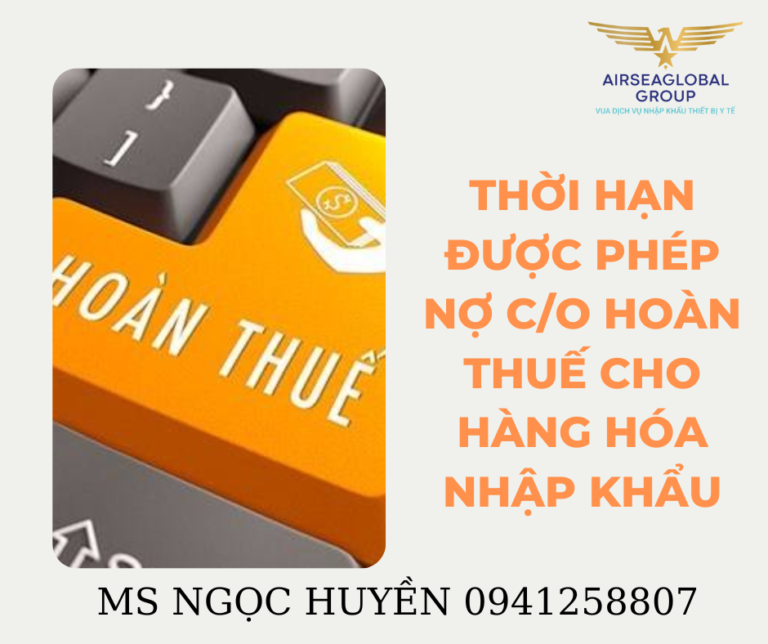 THỜI HẠN ĐƯỢC PHÉP NỢ C/O HOÀN THUẾ CHO HÀNG HÓA NHẬP KHẨU