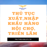 THỦ TỤC XUẤT,NHẬP KHẨU HÀNG HỘI CHỢ, TRIỂN LÃM