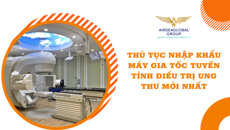 thu tuc nhap khau may gia toc tuyen tinh dieu tri ung thu