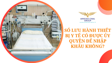 SỐ LƯU HÀNH THIẾT BỊ Y TẾ CÓ ĐƯỢC ỦY QUYỀN ĐỂ NHẬP KHẨU KHÔNG?