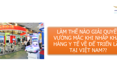 LÀM THẾ NÀO KHI GẶP VƯỚNG MẮC NHẬP KHẨU HÀNG Y TẾ TRIỂN LÃM VỀ VIỆT NAM?