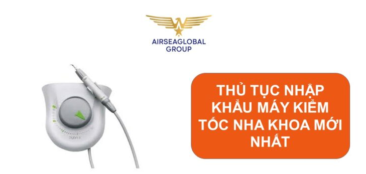 thu tuc nhap khau may kiem toc nha khoa