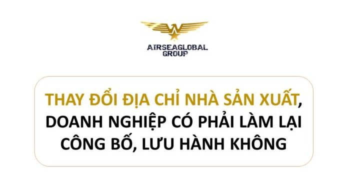 THAY ĐỔI ĐỊA CHỈ NHÀ SẢN XUẤT DOANH NGHIỆP CÓ PHẢI LÀM LẠI CÔNG BỐ LƯU HÀNH KHÔNG ?