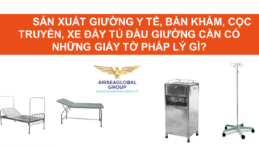 SẢN XUẤT GIƯỜNG Y TẾ, BÀN KHÁM, CỌC TRUYỀN, XE ĐẨY TỦ ĐẦU GIƯỜNG CẦN CÓ NHỮNG GIẤY TỜ PHÁP LÝ GÌ?